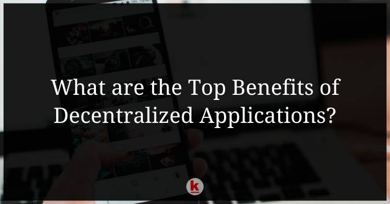 What are the Top Benefits of Decentralized Applications?