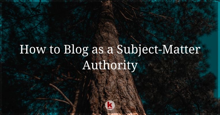 How to Blog as a Subject-Matter Authority