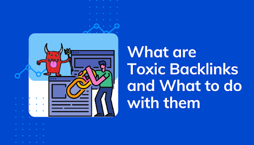 What are Toxic Backlinks and What to Do With Them?