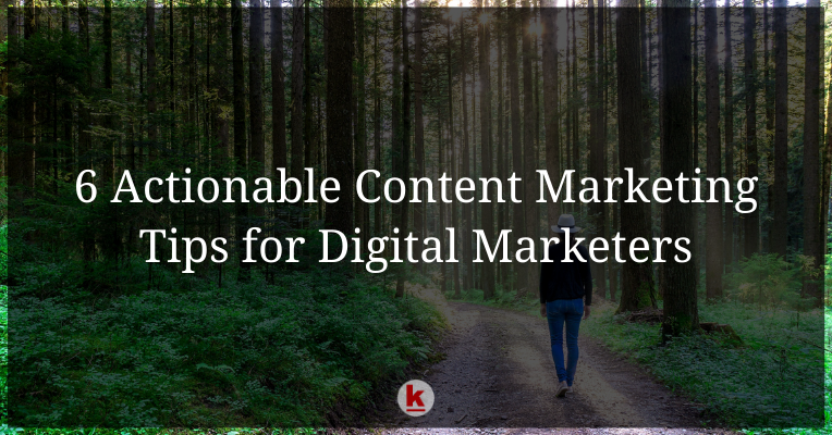 Top 6 Actionable Content Marketing Tips for Digital Marketers