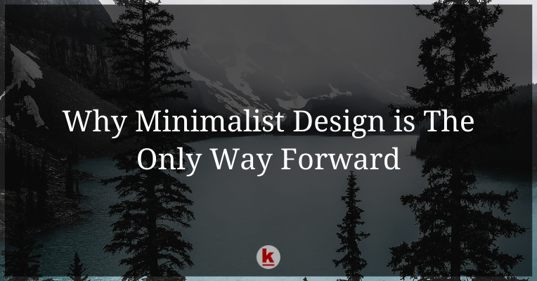 Why Minimalist Design is The Only Way Forward
