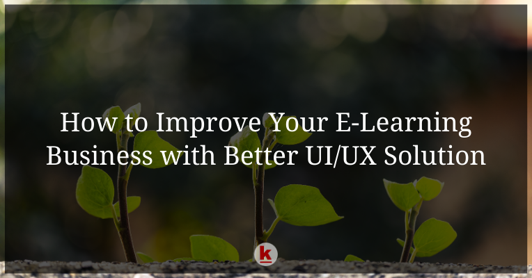 How to Improve Your E-Learning Business with Better UI/UX Solution