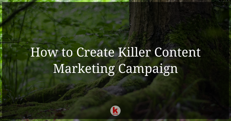 How to Create Killer Content Marketing Campaign, Part-1