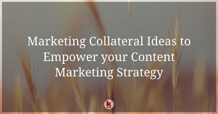 Marketing Collateral Ideas to Empower your Content Marketing Strategy