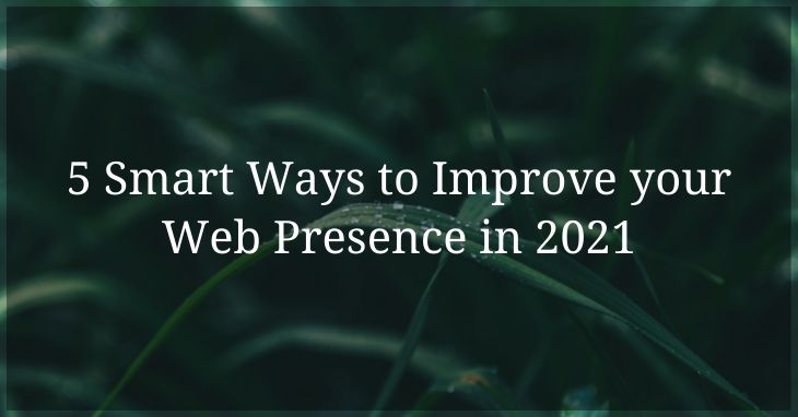 5 Smart Ways to Improve your Web Presence in 2021