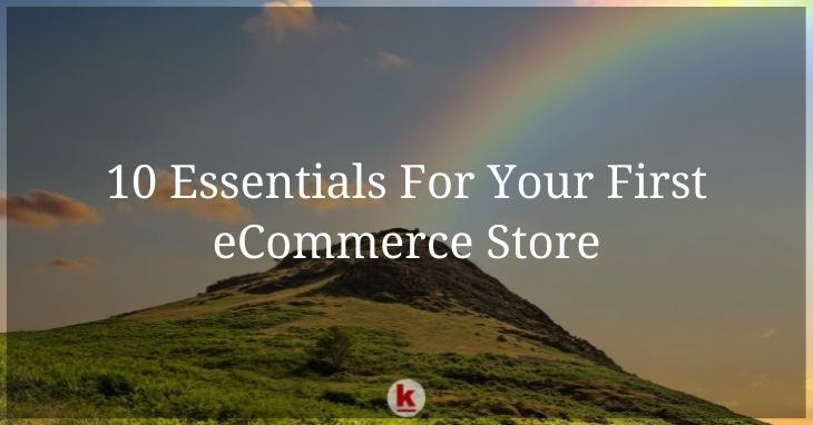 10 Essentials For Your First eCommerce Store