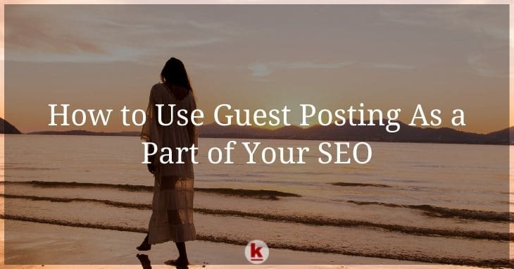 How to Use Guest Posting As a Part of Your SEO