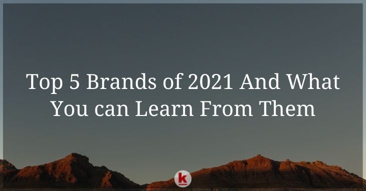 Top 5 Brands of 2021 And What You can Learn From Them