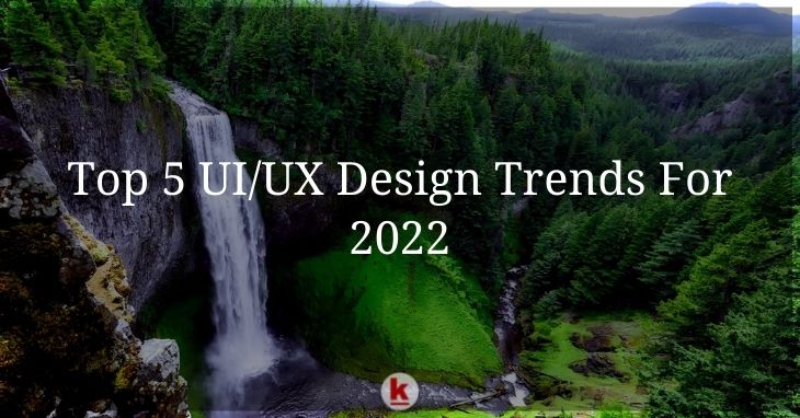 Top 5 UI/UX Design Trends For 2022