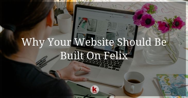 Why Your Website Should Be Built On Felix