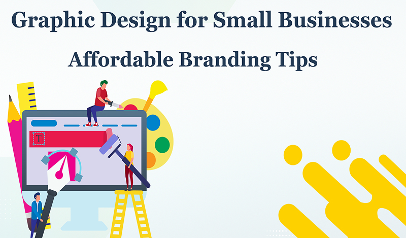 Graphic Design for Small Businesses: Standing Out Without Enormous Budgets